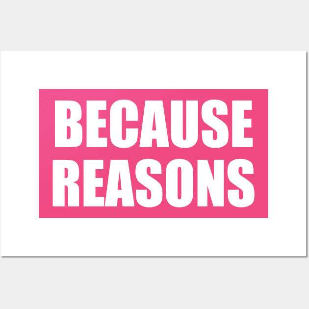 Because Reasons Wall Art by EpicEndeavours